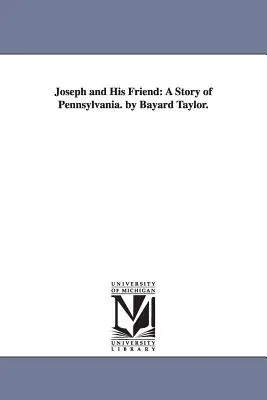 Joseph y su amigo: A Story of Pennsylvania. por Bayard Taylor. - Joseph and His Friend: A Story of Pennsylvania. by Bayard Taylor.