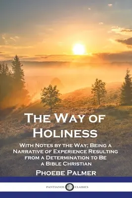 El camino de la santidad: Con notas al pie de la letra; Relato de la experiencia resultante de la determinación de ser un cristiano bíblico - The Way of Holiness: With Notes by the Way; Being a Narrative of Experience Resulting from a Determination to Be a Bible Christian
