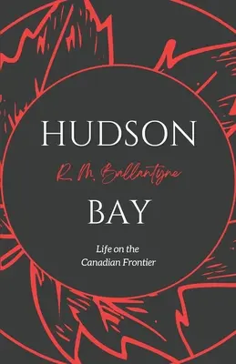 La bahía de Hudson: La vida en la frontera canadiense - Hudson Bay: Life on the Canadian Frontier