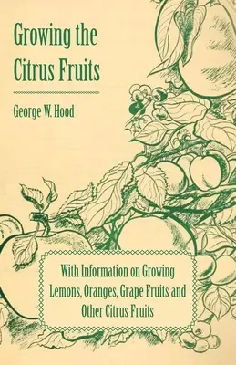 El cultivo de los cítricos - Con información sobre el cultivo de limones, naranjas, uvas y otros cítricos - Growing the Citrus Fruits - With Information on Growing Lemons, Oranges, Grape Fruits and Other Citrus Fruits