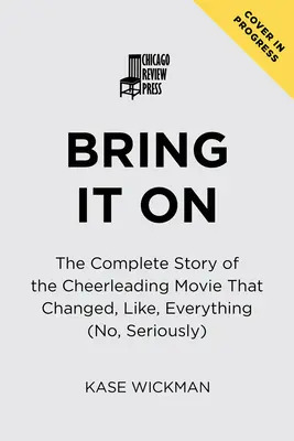 Bring It on: La historia completa de la película de animadoras que lo cambió todo (no, en serio) - Bring It on: The Complete Story of the Cheerleading Movie That Changed, Like, Everything (No, Seriously)