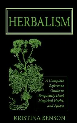 Herboristería: Una Guía de Referencia Completa de Hierbas y Especias Mágicas de Uso Frecuente - Herbalism: A Complete Reference Guide to Frequently Used Magickal Herbs, and Spices