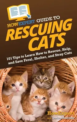 Guía HowExpert para Rescatar Gatos: 101 Consejos para Aprender a Rescatar, Ayudar y Salvar Gatos Callejeros, de Refugio y Asilvestrados - HowExpert Guide to Rescuing Cats: 101 Tips to Learn How to Rescue, Help, and Save Feral, Shelter, and Stray Cats