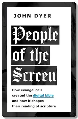 La gente de la pantalla: Cómo los evangélicos crearon la Biblia digital y cómo determina su lectura de las Escrituras - People of the Screen: How Evangelicals Created the Digital Bible and How It Shapes Their Reading of Scripture