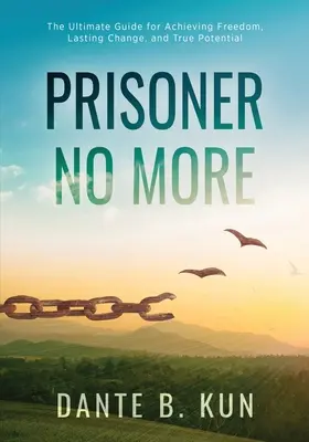 No más prisioneros: La guía definitiva para alcanzar la libertad, el cambio duradero y el verdadero potencial - Prisoner No More: The Ultimate Guide for Achieving Freedom, Lasting Change, and True Potential