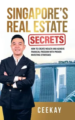 Los secretos inmobiliarios de Singapur: Cómo crear riqueza y alcanzar la libertad financiera con estrategias de inversión probadas - Singapore's Real Estate Secrets: How to Create Wealth & Achieve Financial Freedom with Proven Investing Strategies