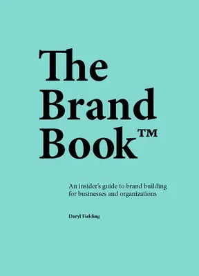 El libro de la marca: Guía para la creación de marcas para empresas y organizaciones - The Brand Book: An Insider's Guide to Brand Building for Businesses and Organizations