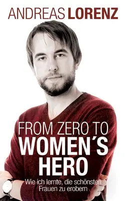 De Cero a Héroe de las Mujeres: Wie ich lernte, die schnsten Frauen zu erobern - From Zero to Women's Hero: Wie ich lernte, die schnsten Frauen zu erobern