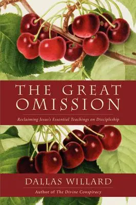 La gran omisión: Recuperando las enseñanzas esenciales de Jesús sobre el discipulado - The Great Omission: Reclaiming Jesus's Essential Teachings on Discipleship