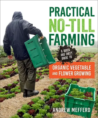 Practical No-Till Farming: Una guía rápida y sucia para el cultivo ecológico de hortalizas y flores - Practical No-Till Farming: A Quick and Dirty Guide to Organic Vegetable and Flower Growing