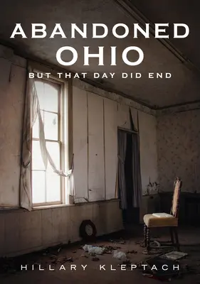 Abandonado Ohio: But That Day Did End - Abandoned Ohio: But That Day Did End