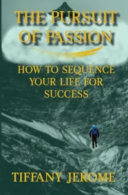 La búsqueda de la pasión: Cómo secuenciar su vida para el éxito: Cómo secuenciar su vida para el éxito - The Pursuit of Passion: How to Sequence Your Life for Success: How to Sequence your Life for Success