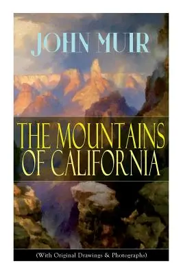 Las montañas de California (con dibujos y fotografías originales): Memorias de Aventuras y Estudios de Tierras Salvajes - The Mountains of California (With Original Drawings & Photographs): Adventure Memoirs and Wilderness Study