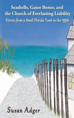 Conchas marinas, huesos de caimán y la iglesia de la responsabilidad eterna: Historias de un pequeño pueblo de Florida en los años 30 - Seashells, Gator Bones, and the Church of Everlasting Liability: Stories from a Small Florida Town in the 1930s