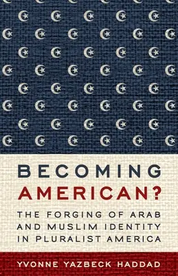 Becoming American?: La forja de la identidad árabe y musulmana en la América pluralista - Becoming American?: The Forging of Arab and Muslim Identity in Pluralist America