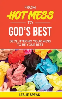 Del desorden a lo mejor de Dios: Despejar el desorden para ser lo mejor posible - From Hot Mess to God's Best: Decluttering Your Mess to Be Your Best