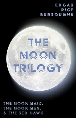 La trilogía de la luna - La doncella de la luna, Los hombres de la luna y El halcón rojo; las tres novelas en un solo volumen - The Moon Trilogy - The Moon Maid, The Moon Men, & The Red Hawk;All Three Novels in One Volume