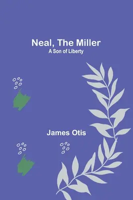 Neal, el Molinero: Un hijo de la libertad - Neal, the Miller: A Son of Liberty