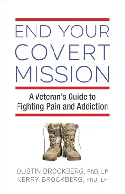 Ponga fin a su misión encubierta: Guía del veterano para combatir el dolor y la adicción - End Your Covert Mission: A Veteran's Guide to Fighting Pain and Addiction