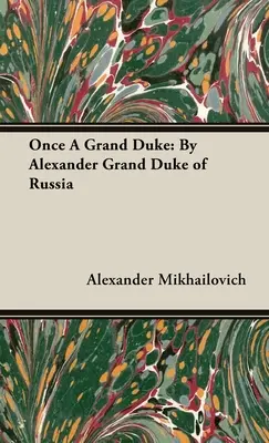 Once A Grand Duke: Por Alejandro Gran Duque de Rusia - Once A Grand Duke: By Alexander Grand Duke of Russia