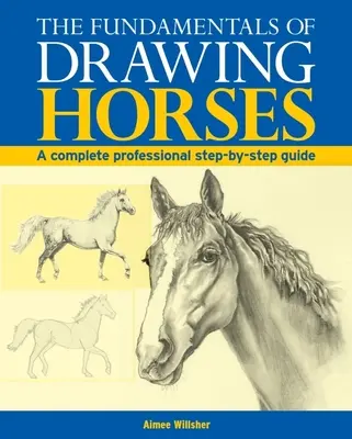 Fundamentos para dibujar caballos: Una Guía Completa Paso a Paso - The Fundamentals of Drawing Horses: A Complete Step-By-Step Guide