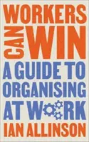 Los trabajadores pueden ganar: Guía para organizarse en el trabajo - Workers Can Win: A Guide to Organising at Work