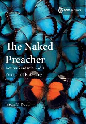 El predicador desnudo: Investigación-acción y práctica de la predicación - The Naked Preacher: Action Research and a Practice of Preaching