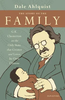 La historia de la familia: G.K. Chesterton sobre el único Estado que crea y ama a sus propios ciudadanos - The Story of the Family: G.K. Chesterton on the Only State That Creates and Loves Its Own Citizens