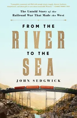 Del río al mar: La historia no contada de la guerra del ferrocarril que hizo el Oeste - From the River to the Sea: The Untold Story of the Railroad War That Made the West