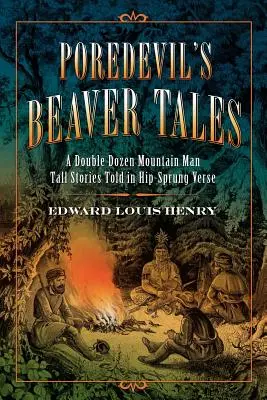 Poredevil's Beaver Tales: A Double Dozen Mountain Man Tall Stories Told in Hip-Sprung Verse