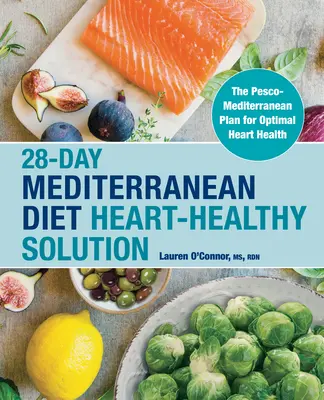 La Solución Cardiosaludable de 28 Días de Dieta Mediterránea: El Plan Pesco-Mediterráneo para una Salud Cardíaca Óptima - 28-Day Mediterranean Diet Heart-Healthy Solution: The Pesco-Mediterranean Plan for Optimal Heart Health