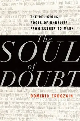 El alma de la duda: Las raíces religiosas de la incredulidad de Lutero a Marx - The Soul of Doubt: The Religious Roots of Unbelief from Luther to Marx