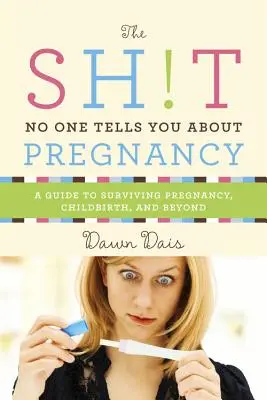 Lo que nadie te dice sobre el embarazo: Una guía para sobrevivir al embarazo, el parto y más allá - Sh!t No One Tells You about Pregnancy: A Guide to Surviving Pregnancy, Childbirth, and Beyond