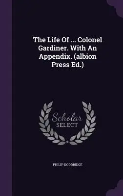 La vida del ... Coronel Gardiner. con un Apéndice. (Ed. Albion Press) - The Life of ... Colonel Gardiner. with an Appendix. (Albion Press Ed.)