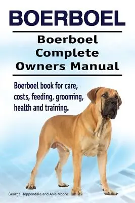 Boerboel. Boerboel Manual Completo del Propietario. Libro de cuidados, costes, alimentación, peluquería, salud y adiestramiento del Boerboel. - Boerboel. Boerboel Complete Owners Manual. Boerboel book for care, costs, feeding, grooming, health and training.