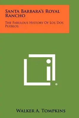 Santa Barbara's Royal Rancho: La fabulosa historia de Los Dos Pueblos - Santa Barbara's Royal Rancho: The Fabulous History Of Los Dos Pueblos