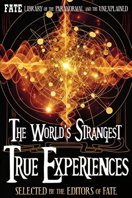 Las experiencias reales más extrañas del mundo: La Biblioteca FATE de lo Paranormal y lo Desconocido - The World's Strangest True Experiences: FATE's Library of the Paranormal and the Unknown