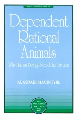 Animales racionales dependientes: Por qué los seres humanos necesitan las virtudes - Dependent Rational Animals: Why Human Beings Need the Virtues