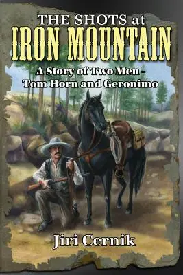 Los disparos de Iron Mountain: Historia de dos hombres: Tom Horn y Gerónimo - The Shots at Iron Mountain: A Story of Two Men - Tom Horn and Geronimo