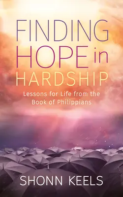 Encontrar esperanza en las dificultades: Lecciones de vida del libro de Filipenses - Finding Hope in Hardship: Lessons for Life from the Book of Philippians