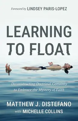 Aprender a flotar: Deconstruir la certeza doctrinal para abrazar el misterio de la fe - Learning to Float: Deconstructing Doctrinal Certainty to Embrace the Mystery of Faith