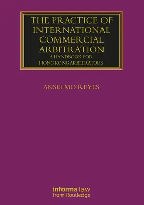 La práctica del arbitraje comercial internacional: Manual para árbitros de Hong Kong - The Practice of International Commercial Arbitration: A Handbook for Hong Kong Arbitrators