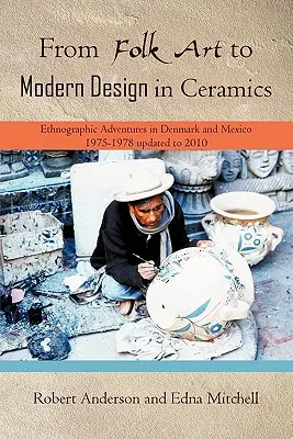 Del arte popular al diseño moderno en cerámica: Aventuras etnográficas en Dinamarca y México 1975-1978 actualizado 2010 - From Folk Art to Modern Design in Ceramics: Ethnographic Adventures in Denmark and Mexico 1975-1978 updated 2010