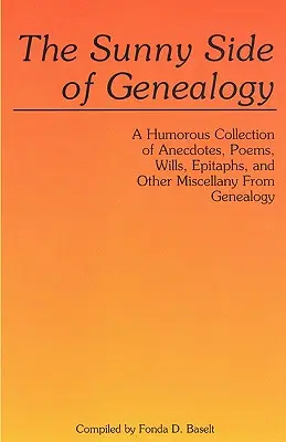 El lado alegre de la genealogía. Una colección humorística de anécdotas, poemas, testamentos, epitafios y otras misceláneas de la genealogía - The Sunny Side of Genealogy. a Humorous Collection of Anecdotes, Poems, Wills, Epitaphs, and Other Miscellany from Genealogy