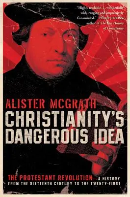 La idea peligrosa del cristianismo: La revolución protestante: una historia del siglo XVI al XXI - Christianity's Dangerous Idea: The Protestant Revolution--A History from the Sixteenth Century to the Twenty-First