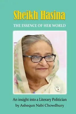 Sheikh Hasina - La esencia de su mundo - Sheikh Hasina - The Essence of Her World
