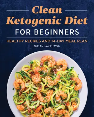 Dieta Cetogénica Limpia para Principiantes: Recetas Saludables y Plan de Comidas de 14 Días - Clean Ketogenic Diet for Beginners: Healthy Recipes and 14-Day Meal Plan