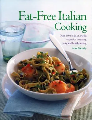 Cocina italiana sin grasas: Más de 160 recetas bajas en grasa y sin grasa para una alimentación tentadora, sabrosa y saludable - Fat-Free Italian Cooking: Over 160 Low-Fat and No-Fat Recipes for Tempting, Tasty and Healthy Eating