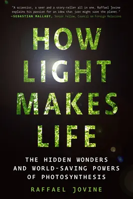 Cómo la luz hace la vida: Las maravillas ocultas y los poderes de la fotosíntesis para salvar el mundo - How Light Makes Life: The Hidden Wonders and World-Saving Powers of Photosynthesis