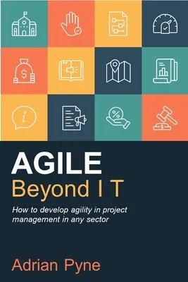 Agile Beyond It: Cómo Desarrollar la Agilidad en la Gestión de Proyectos en Cualquier Sector - Agile Beyond It: How to Develop Agility in Project Management in Any Sector